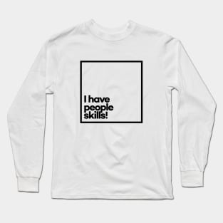 I have people skills. Minimal Black Typography Long Sleeve T-Shirt